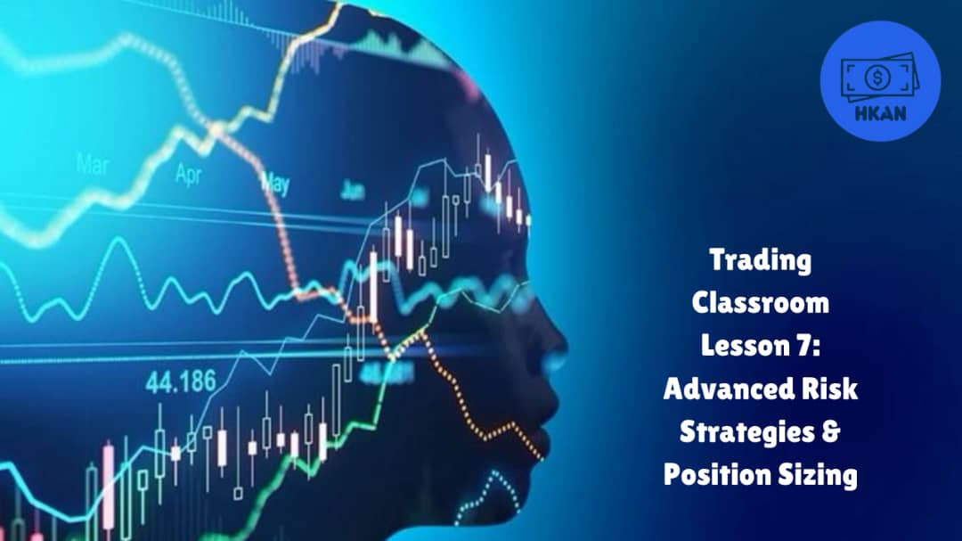 Trading Classroom Lesson 7: Advanced Risk Strategies & Position Sizing