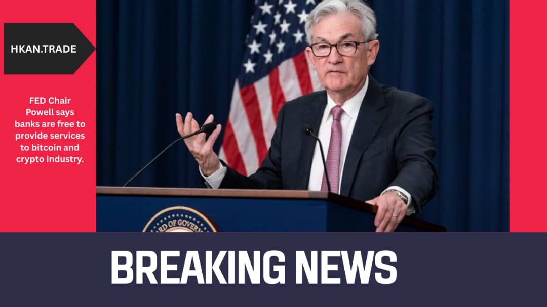 Fed Chair Powell: Banks Are Free to Provide Services to Bitcoin and Crypto Industry