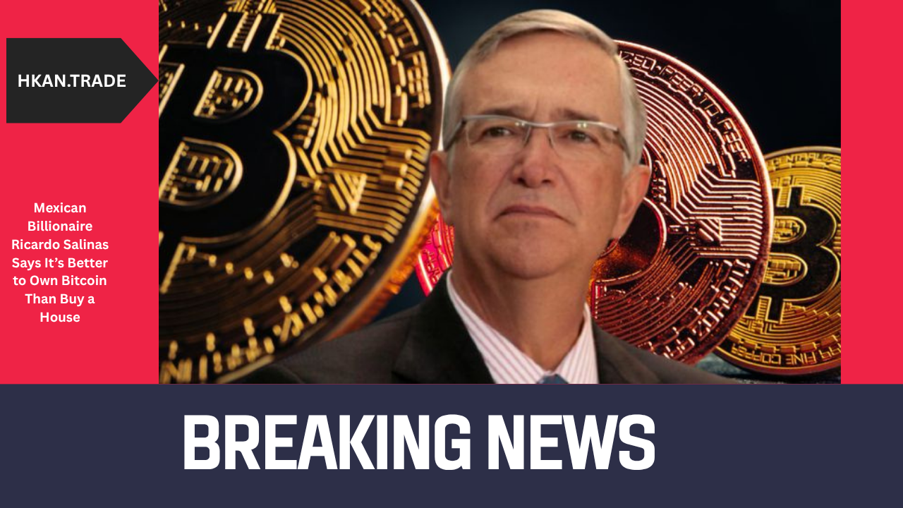 Mexican Billionaire Ricardo Salinas Says It’s Better to Own Bitcoin Than Buy a House