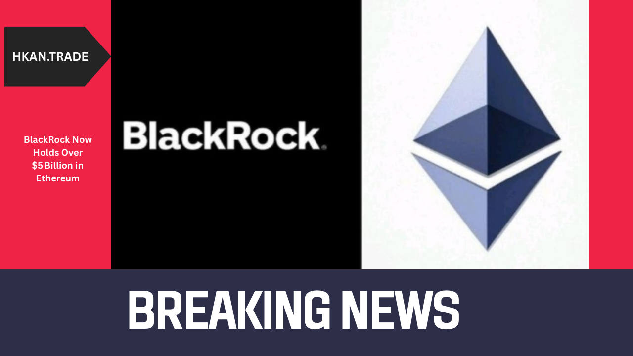 BlackRock Now Holds Over $5 Billion in Ethereum