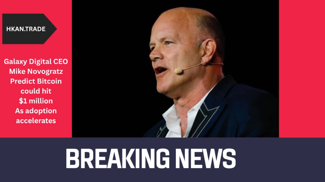 Galaxy Digital CEO Mike Novogratz Predicts Bitcoin Could Hit $1 Million as Adoption Accelerates