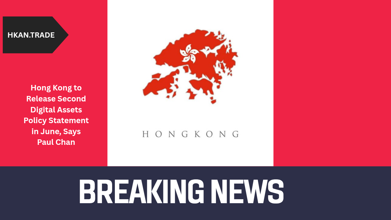 Hong Kong to Release Second Digital Assets Policy Statement in June, Says Paul Chan